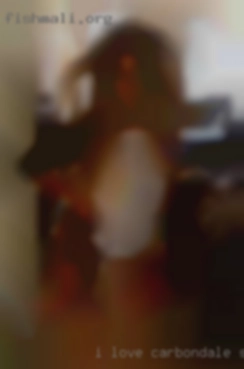 I love to Carbondale sex eat pussy and  lick buthole!!
